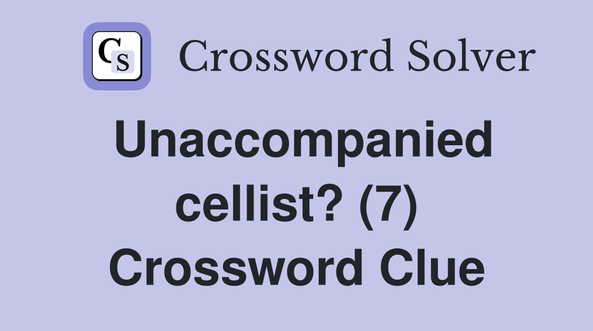 Unaccompanied cellist? (7) Crossword Clue