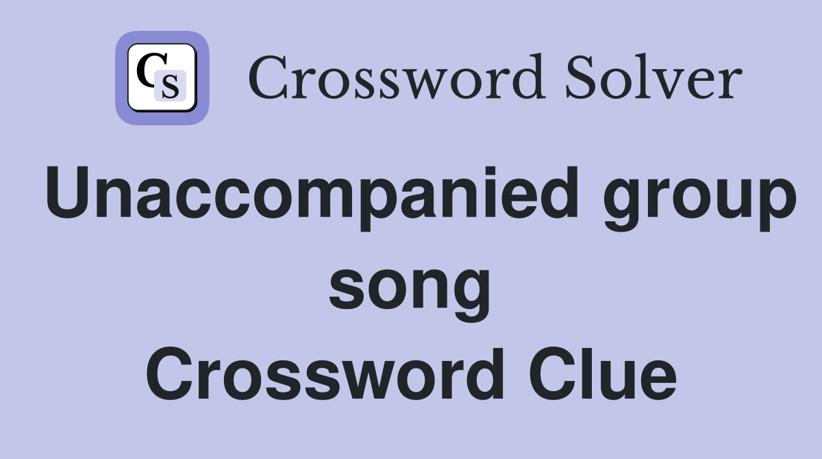 Unaccompanied group song Crossword Clue