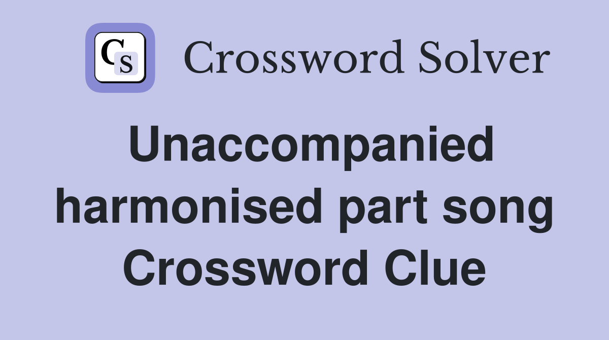 Unaccompanied harmonised part song Crossword Clue