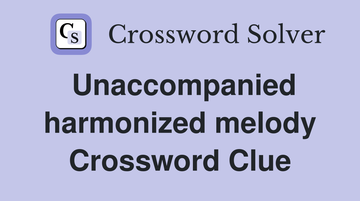 Unaccompanied harmonized melody Crossword Clue