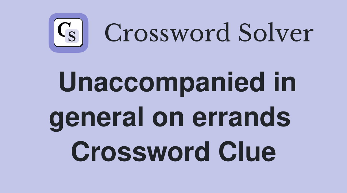Unaccompanied in general on errands  Crossword Clue