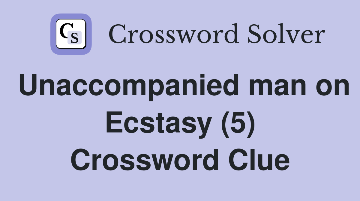 Unaccompanied man on Ecstasy (5) Crossword Clue
