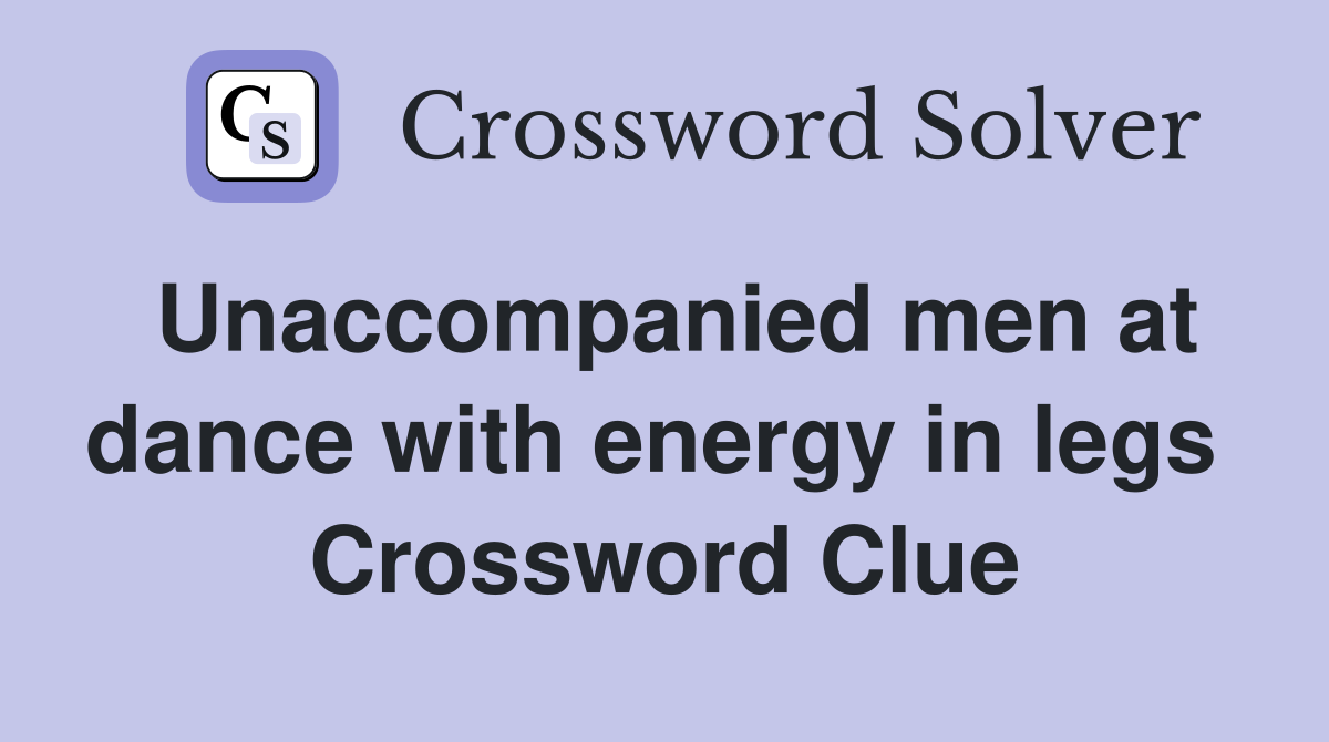 Unaccompanied men at dance with energy in legs  Crossword Clue
