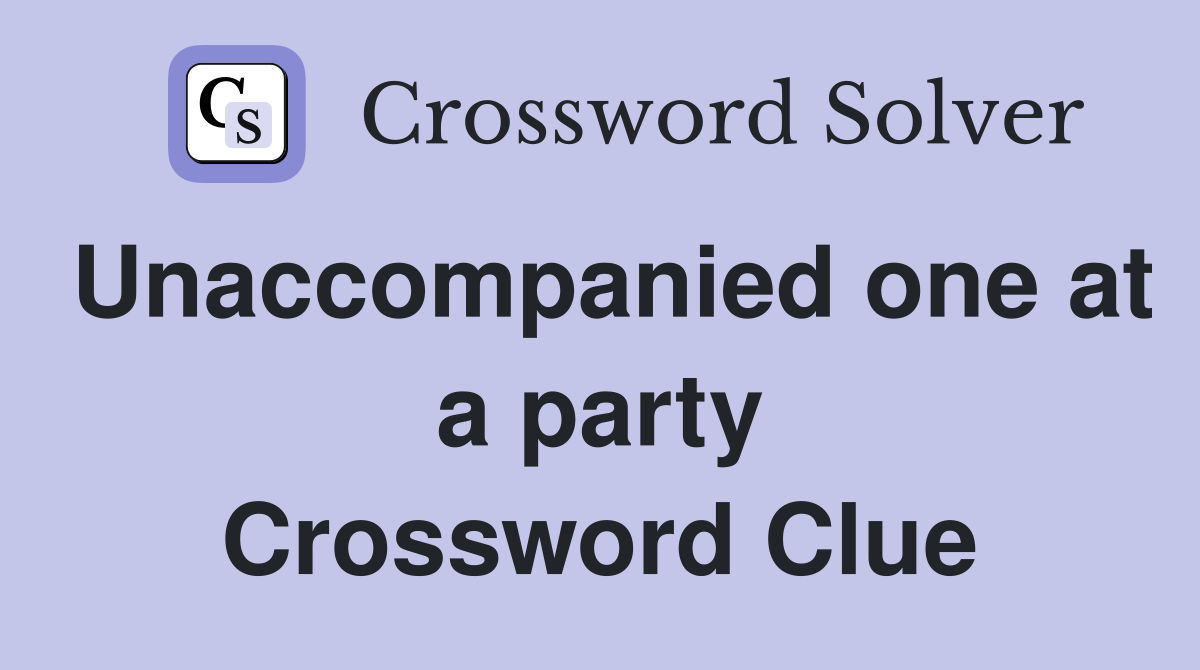 Unaccompanied one at a party Crossword Clue