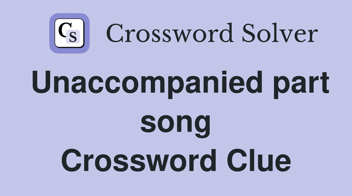 Unaccompanied part song Crossword Clue