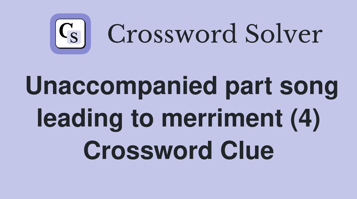 Unaccompanied part song leading to merriment (4) Crossword Clue