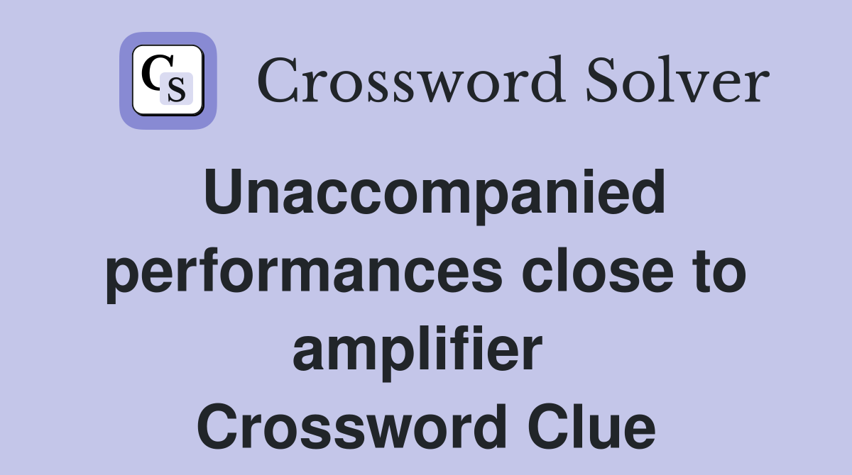 Unaccompanied performances close to amplifier  Crossword Clue