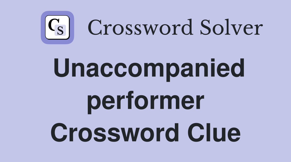 Unaccompanied performer Crossword Clue