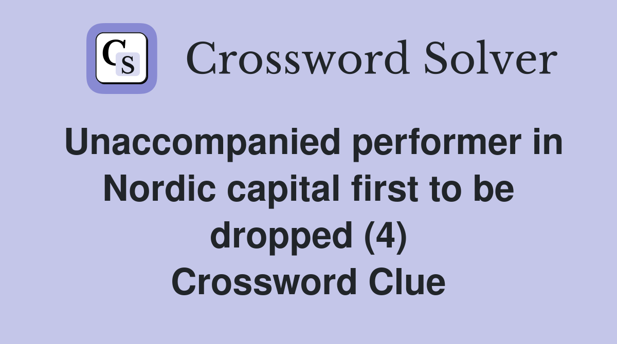 Unaccompanied performer in Nordic capital first to be dropped (4) Crossword Clue