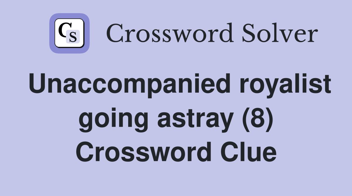 Unaccompanied royalist going astray (8) Crossword Clue