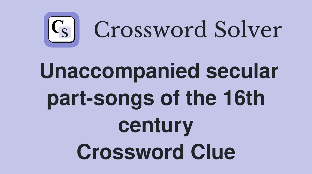 Unaccompanied secular part-songs of the 16th century Crossword Clue