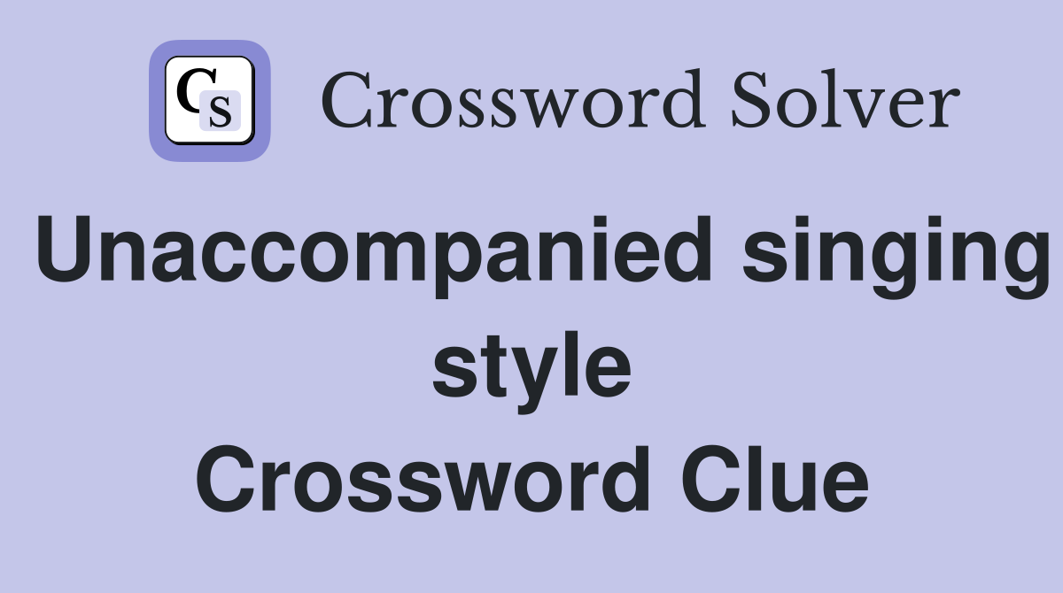 Unaccompanied singing style Crossword Clue