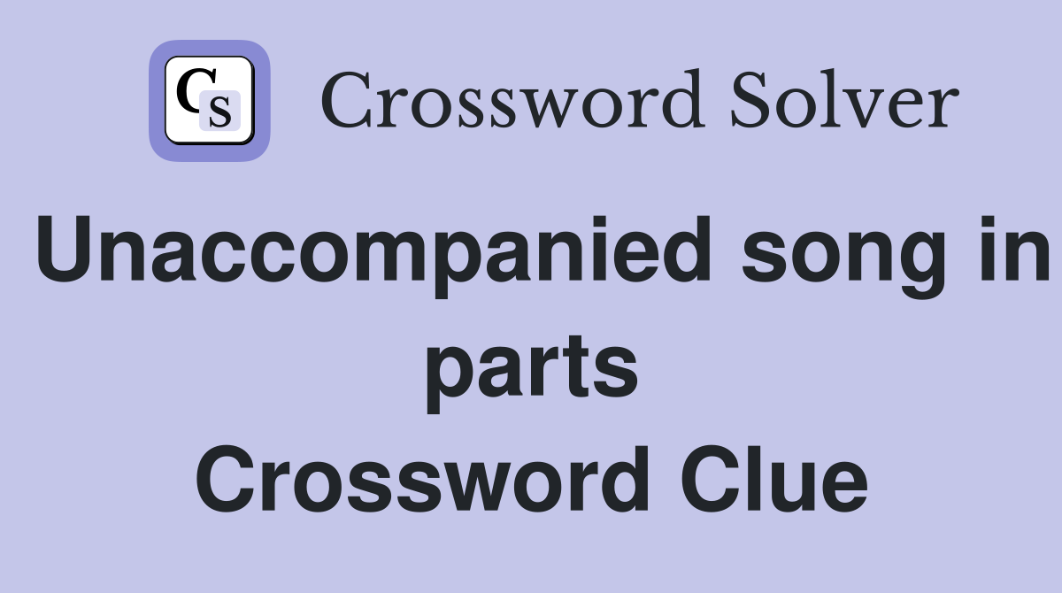 Unaccompanied song in parts Crossword Clue