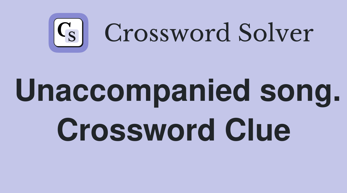 Unaccompanied song. Crossword Clue