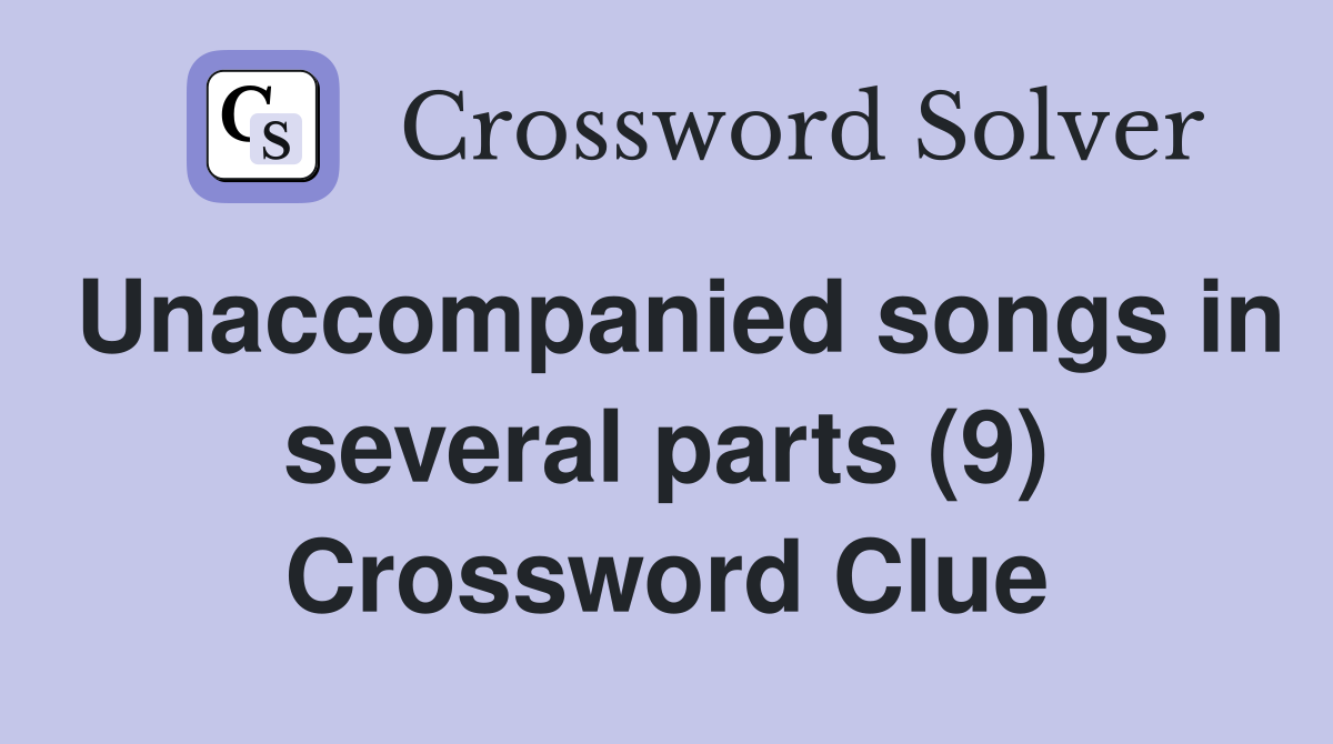 Unaccompanied songs in several parts (9) Crossword Clue