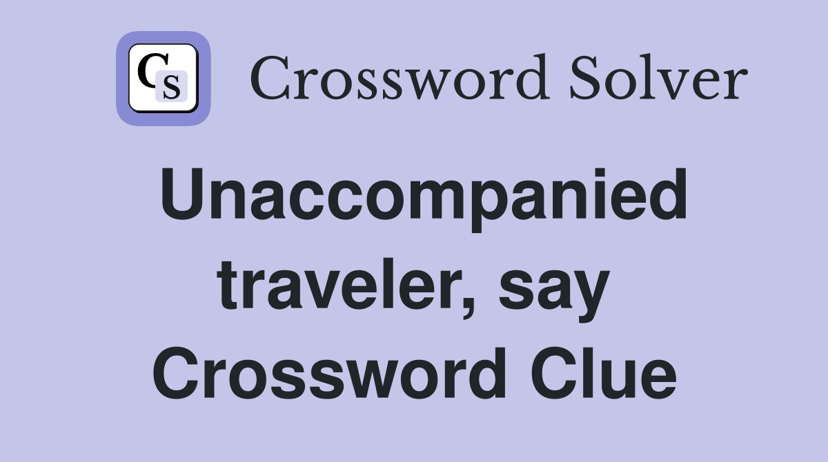 Unaccompanied traveler, say Crossword Clue