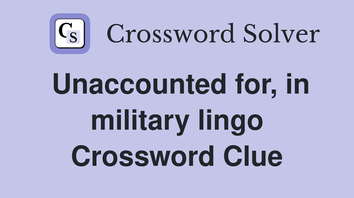 Unaccounted for, in military lingo Crossword Clue
