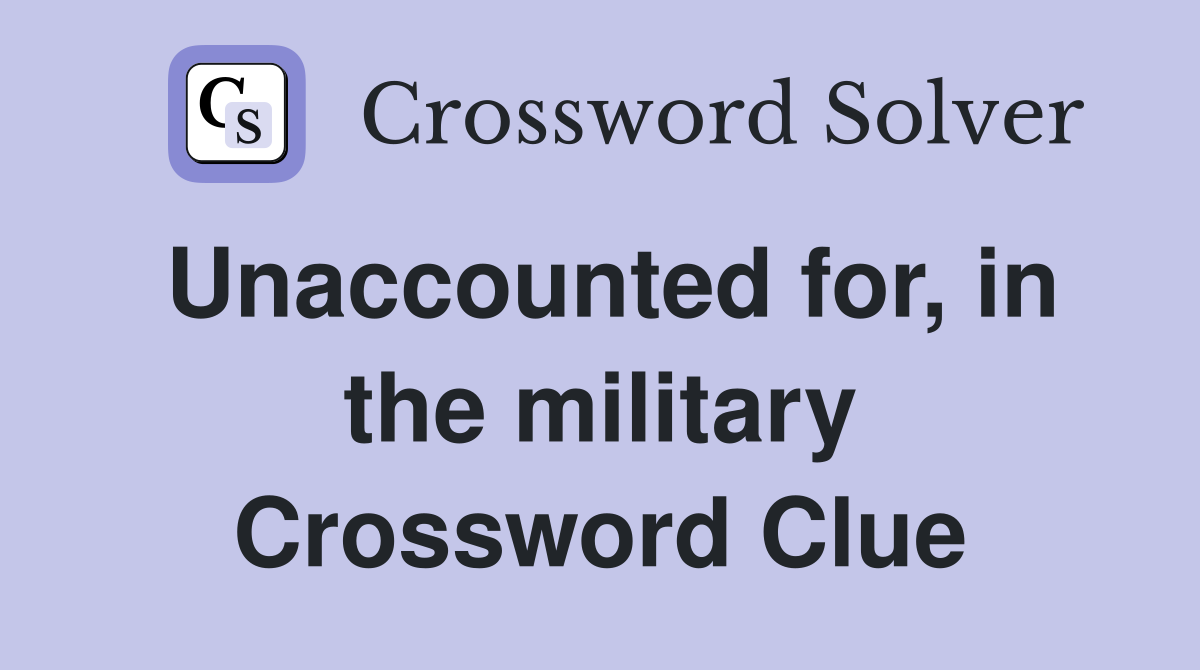 Unaccounted for, in the military Crossword Clue