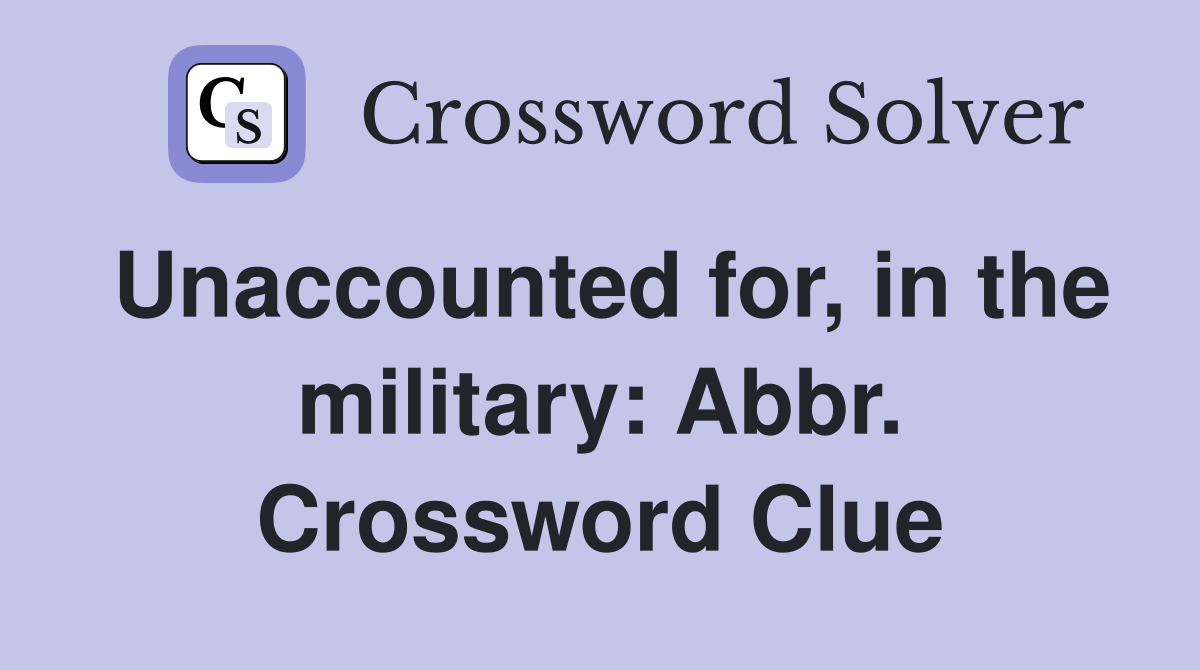 Unaccounted for, in the military: Abbr. Crossword Clue