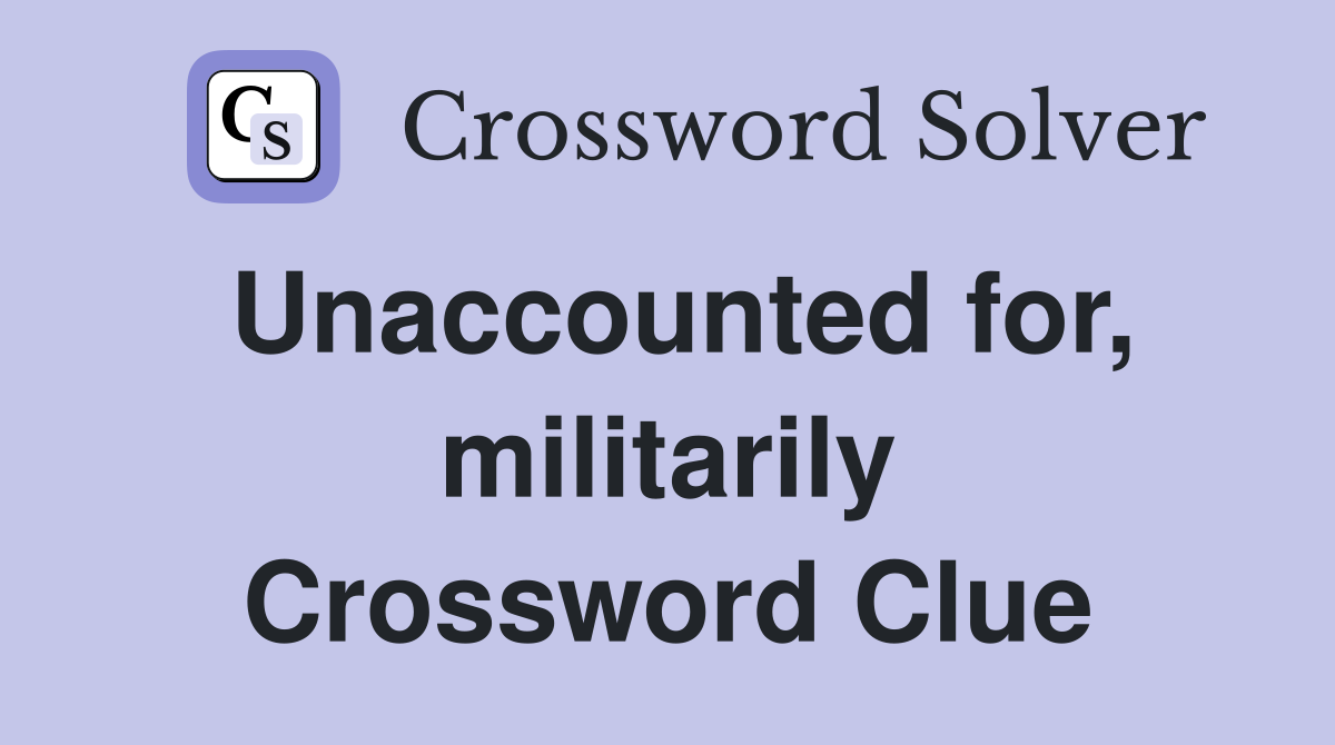 Unaccounted for, militarily Crossword Clue