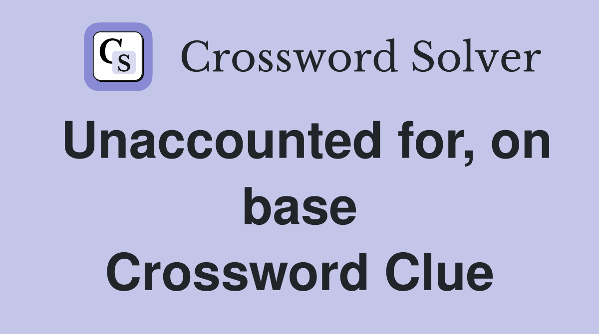 Unaccounted for, on base Crossword Clue