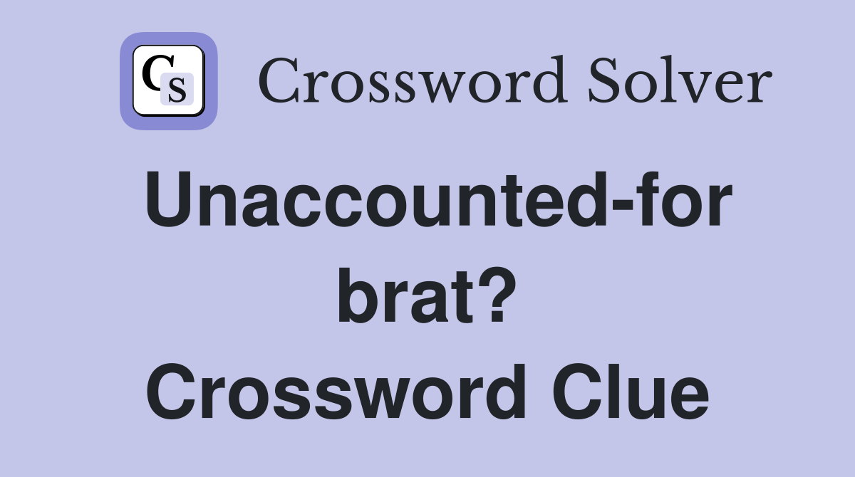 Unaccounted-for brat? Crossword Clue