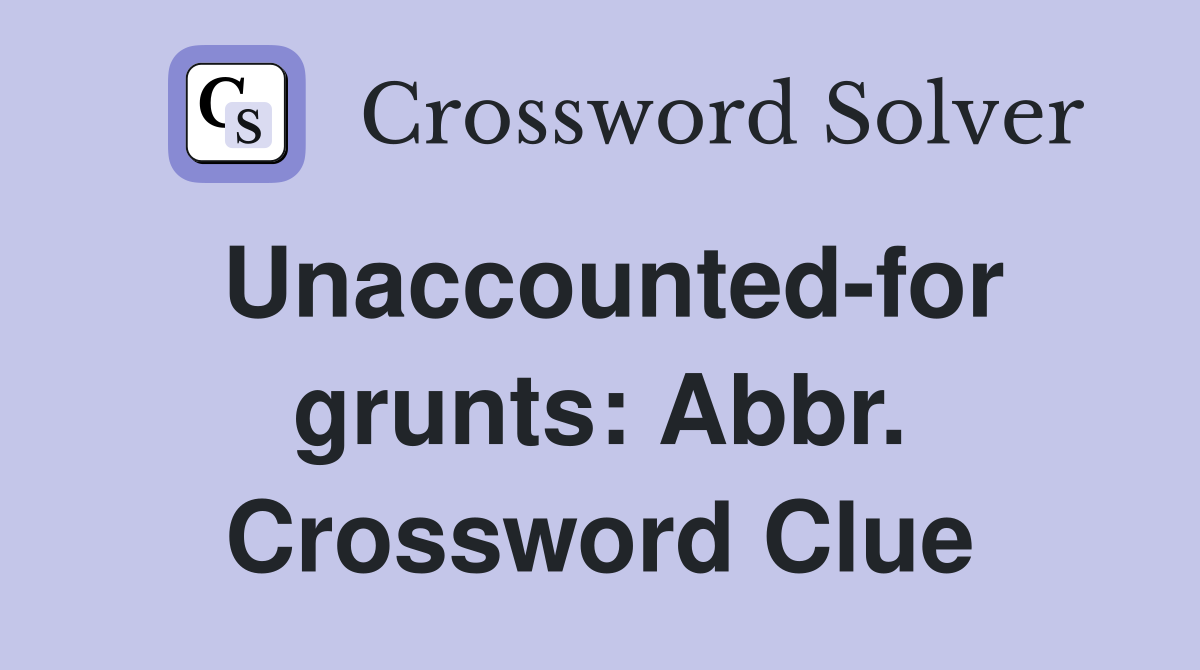 Unaccounted-for grunts: Abbr. Crossword Clue