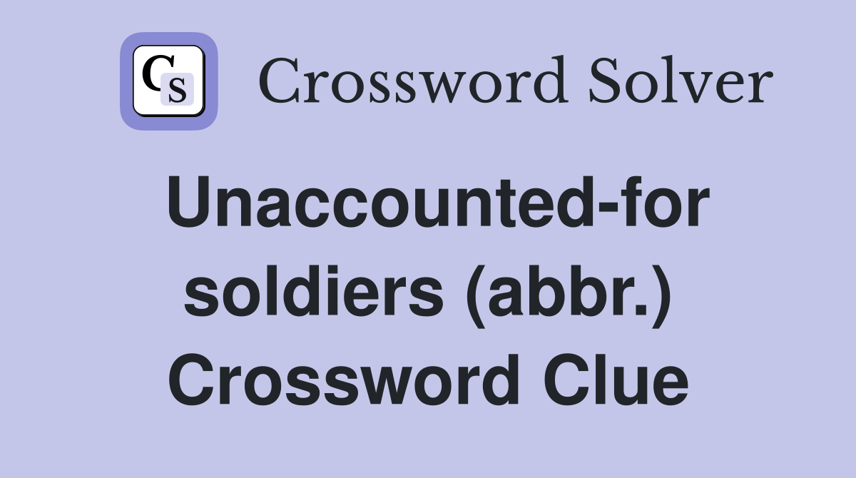 Unaccounted-for soldiers (abbr.) Crossword Clue