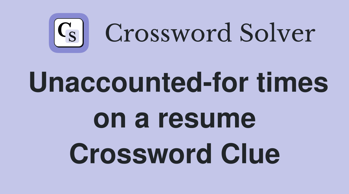 Unaccounted-for times on a resume Crossword Clue