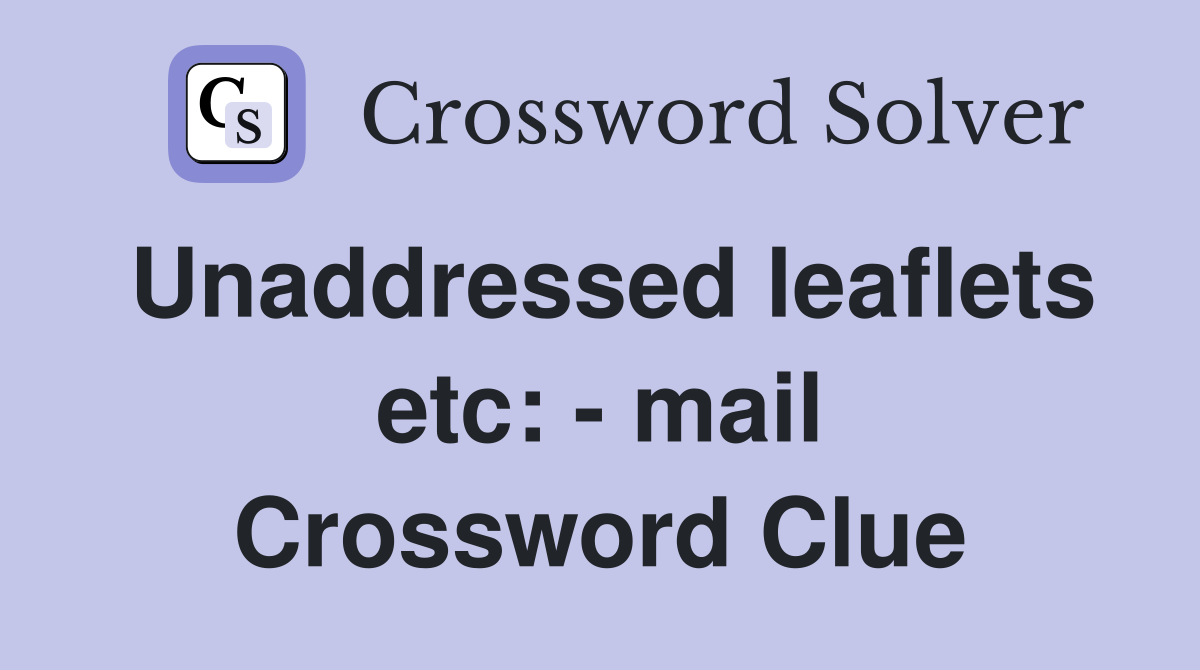 Unaddressed leaflets etc: - mail Crossword Clue
