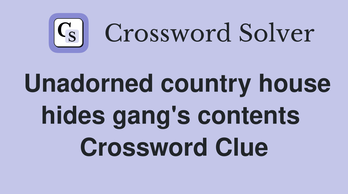 Unadorned country house hides gang's contents  Crossword Clue