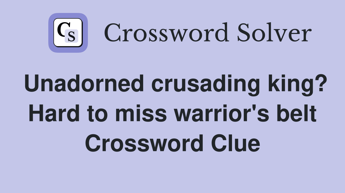 Unadorned crusading king? Hard to miss warrior's belt Crossword Clue