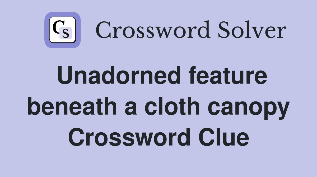Unadorned feature beneath a cloth canopy Crossword Clue