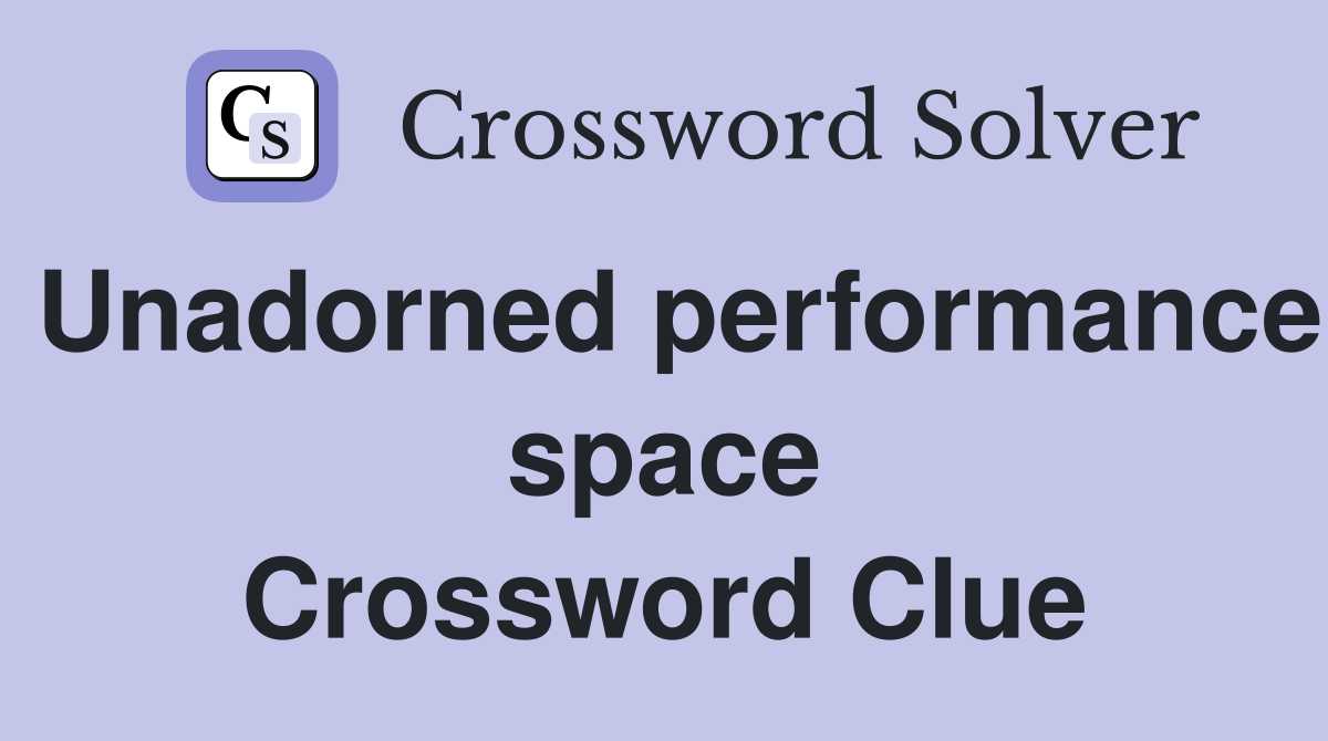 Unadorned performance space Crossword Clue