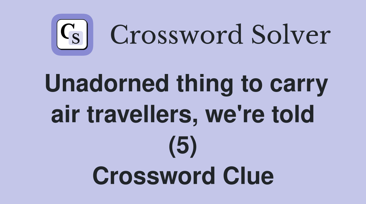 Unadorned thing to carry air travellers, we're told (5) Crossword Clue