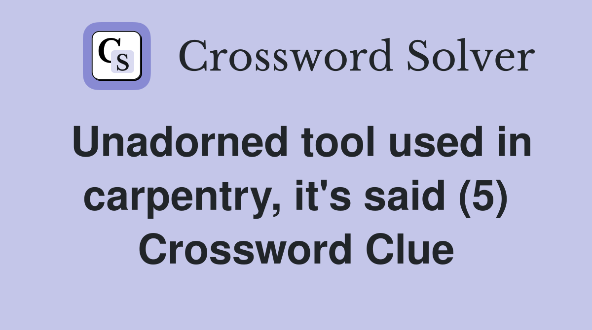 Unadorned tool used in carpentry, it's said (5) Crossword Clue