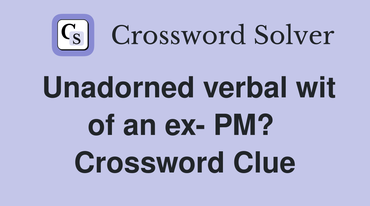 Unadorned verbal wit of an ex- PM?  Crossword Clue