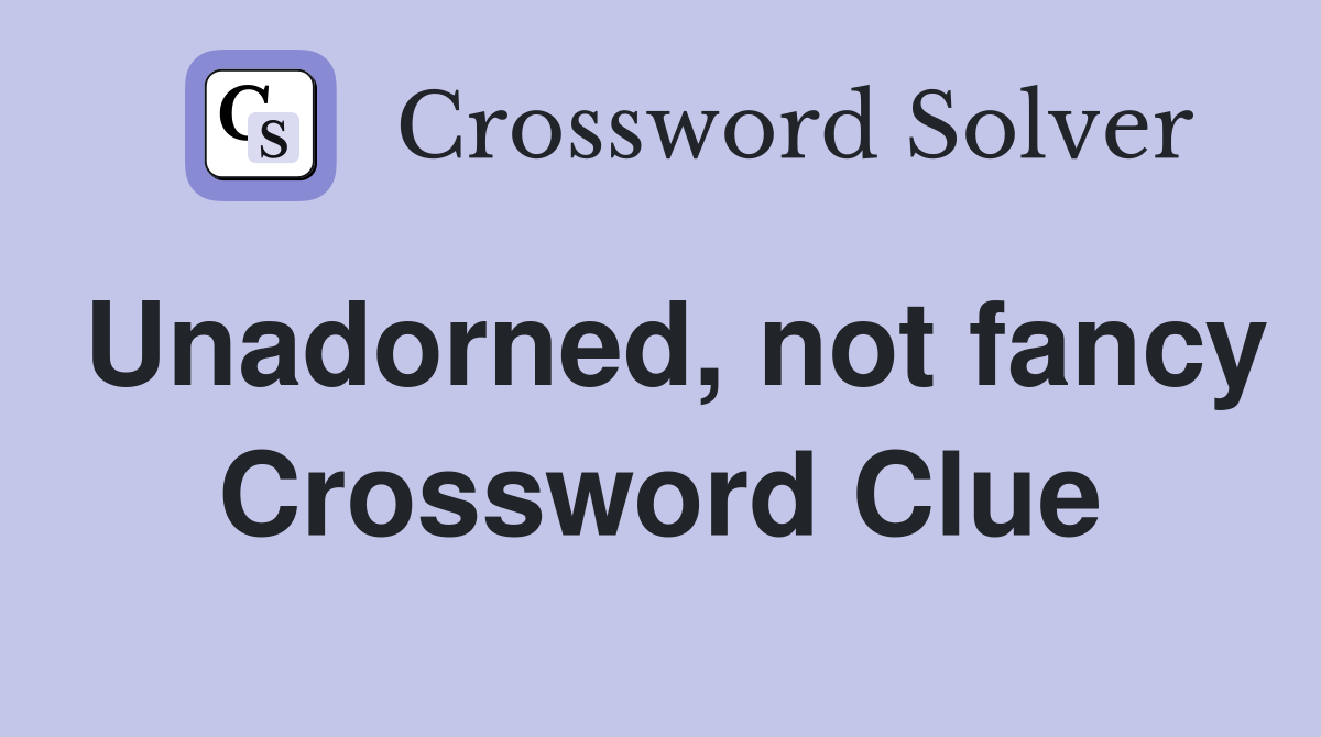 Unadorned, not fancy Crossword Clue