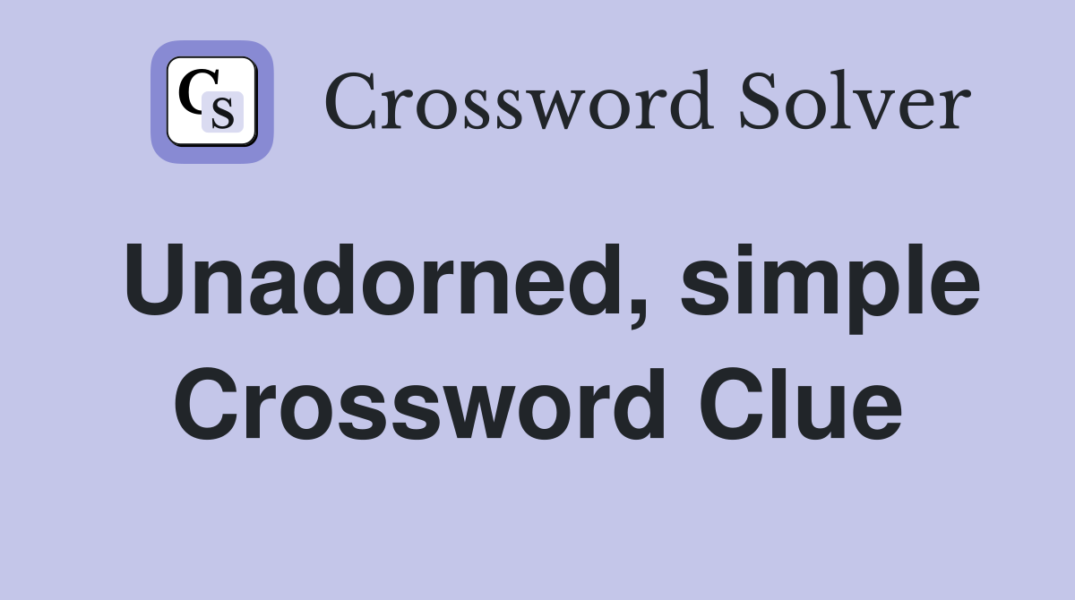 Unadorned, simple Crossword Clue