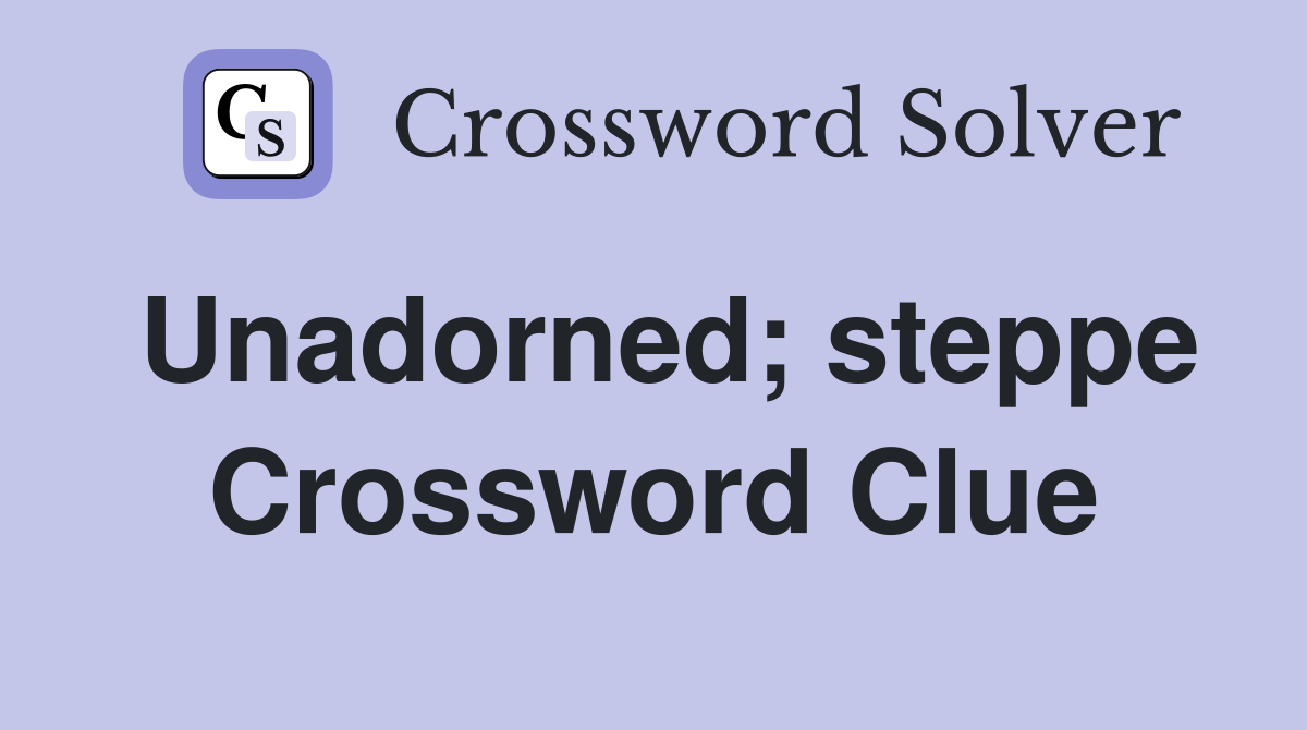 Unadorned; steppe Crossword Clue