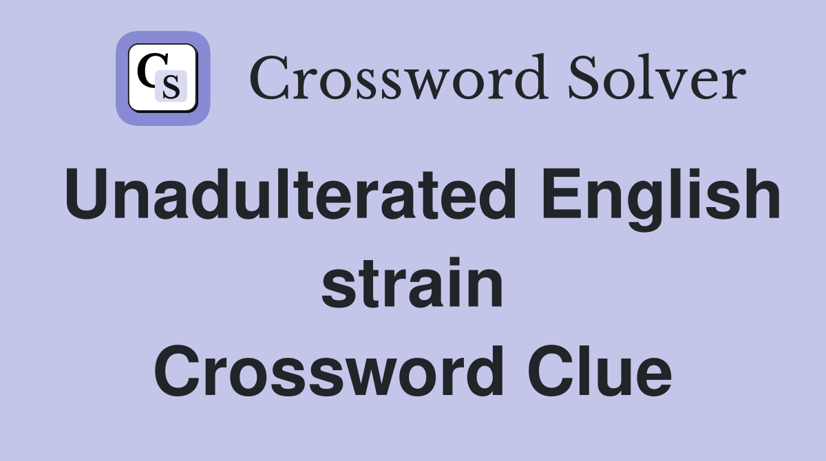 Unadulterated English strain Crossword Clue