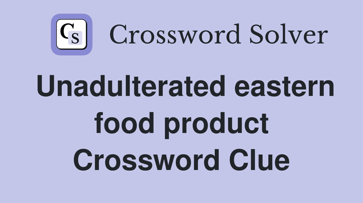 Unadulterated eastern food product Crossword Clue