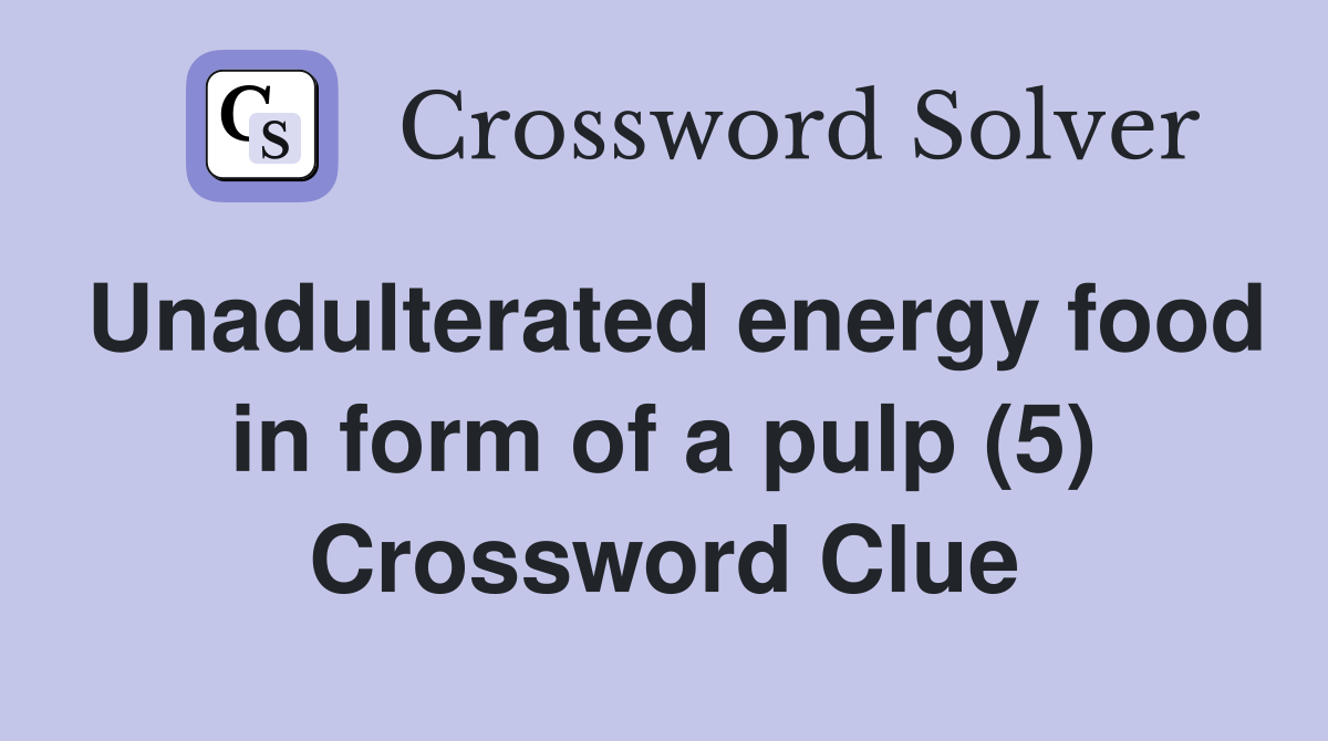 Unadulterated energy food in form of a pulp (5) Crossword Clue