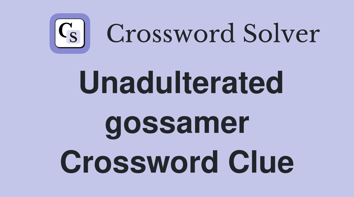 Unadulterated gossamer Crossword Clue