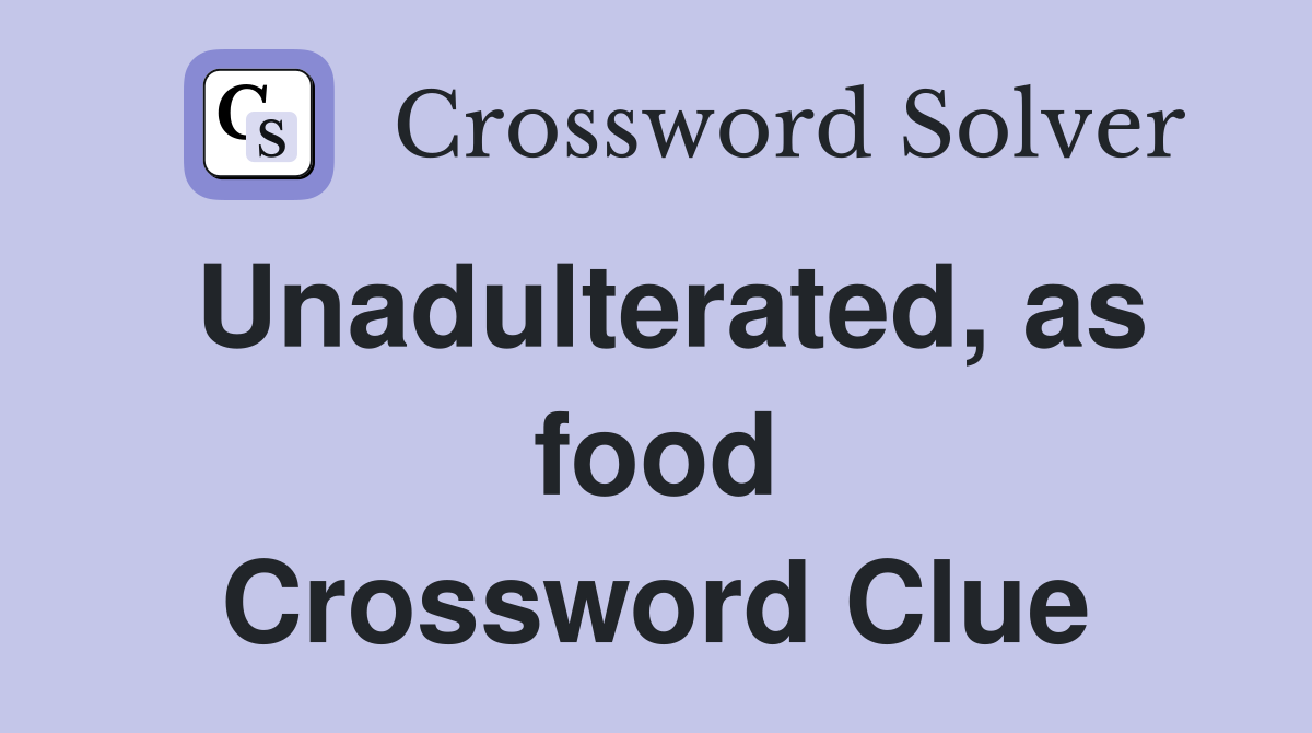 Unadulterated, as food Crossword Clue
