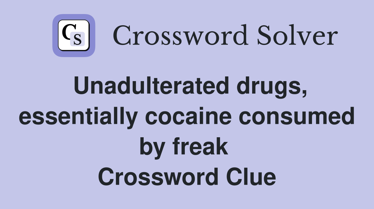 Unadulterated drugs, essentially cocaine consumed by freak  Crossword Clue