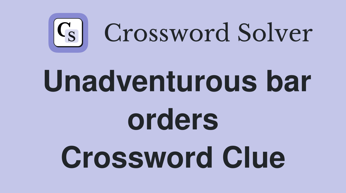 Unadventurous bar orders Crossword Clue
