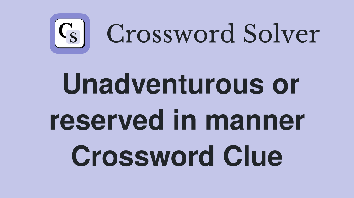 Unadventurous or reserved in manner Crossword Clue