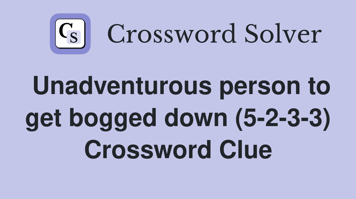 Unadventurous person to get bogged down (5-2-3-3) Crossword Clue
