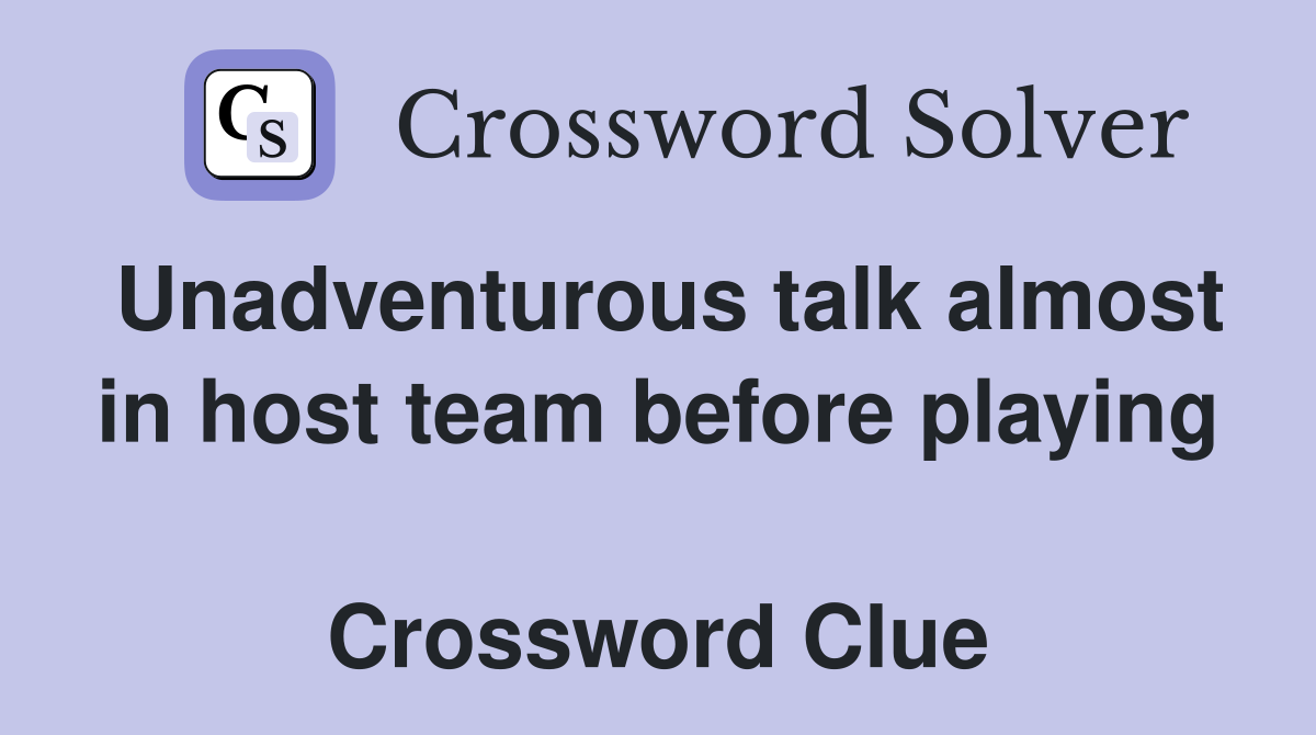 Unadventurous talk almost in host team before playing  Crossword Clue